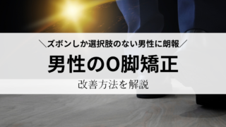 男性のO脚矯正｜ズボンしか選択肢のない男性に朗報です｜東京都港区南青山の骨格矯正院