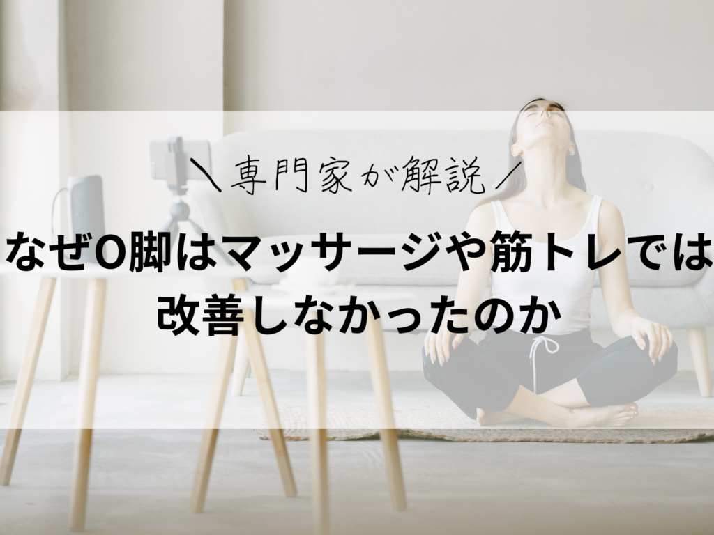 なぜO脚はマッサージや筋トレでは改善しなかったのか｜原因から考えるO脚矯正という選択